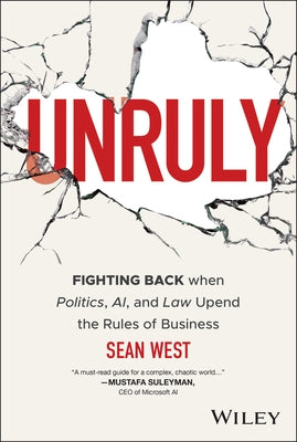 Unruly: Fighting Back When Politics, Ai, and Law Upend the Rules of Business by West, Sean