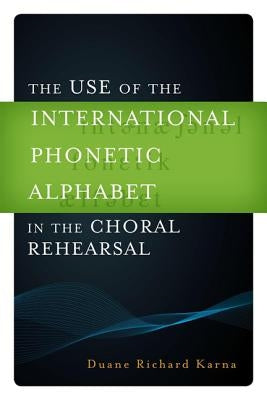 The Use of the International Phonetic Alphabet in the Choral Rehearsal by Karna, Duane Richard