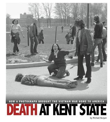 Death at Kent State: How a Photograph Brought the Vietnam War Home to America by Burgan, Michael