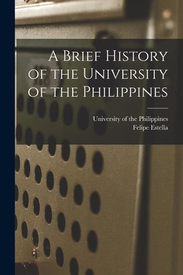 A Brief History of the University of the Philippines by University of the Philippines