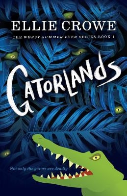 Gatorlands: The Worst Summer Ever Series Book 1 by Crowe, Ellie