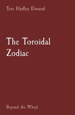 The Toroidal Zodiac: Beyond the Wheel by Durand, Tess H.