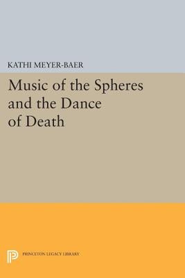 Music of the Spheres and the Dance of Death: Studies in Musical Iconology by Meyer-Baer, Kathi