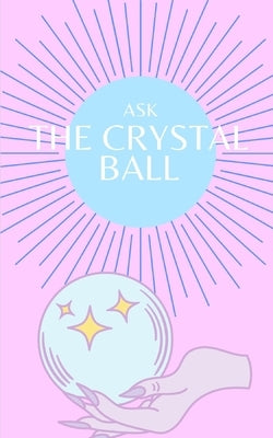 Ask the Crystal Ball: Fortune telling, Mind Reading, Answers to Your Deepest Questions by Red