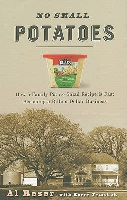 No Small Potatoes: How a Family Potato Salad Recipe Is Fast Becoming a Billion Dollar Business by Reser, Al