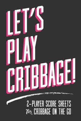 Let's Play Cribbage!: 2-Player Score Sheets for Cribbage On-The-Go by Graphics, Lad