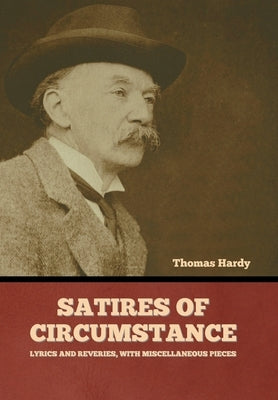 Satires of Circumstance, Lyrics and Reveries, with Miscellaneous Pieces by Hardy, Thomas