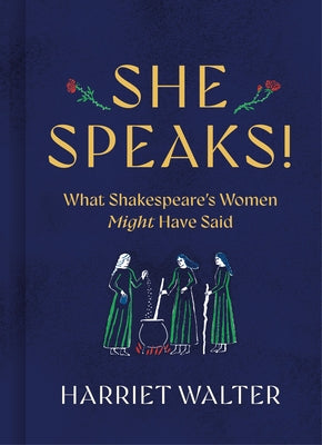 She Speaks!: What Shakespeare's Women Might Have Said by Walter, Harriet