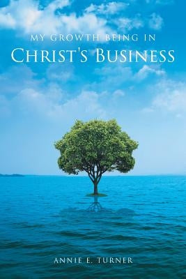 My Growth Being in Christ's Business by Turner, Annie E.