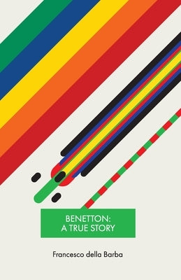 Benetton: A true story by Della Barba, Francesco