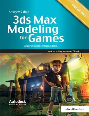 3ds Max Modeling for Games: Volume II: Insider's Guide to Stylized Game Character, Vehicle and Environment Modeling by Gahan, Andrew