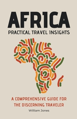 Africa Practical Travel Insights: A Comprehensive Guide for the Discerning Traveler by Jones, William