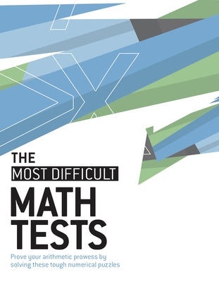 The Most Difficult Math Tests: Prove Your Arithmetic Prowess by Solving These Tough Numerical Puzzles by Moore, Gareth