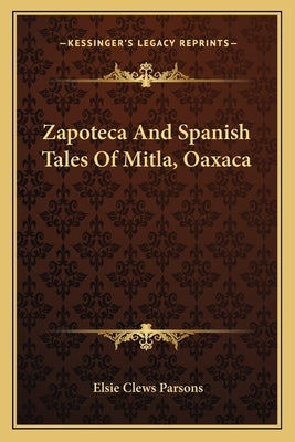 Zapoteca and Spanish Tales of Mitla, Oaxaca by Parsons, Elsie Clews