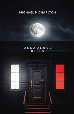 Decadence Kills by Charlton, Michael P.