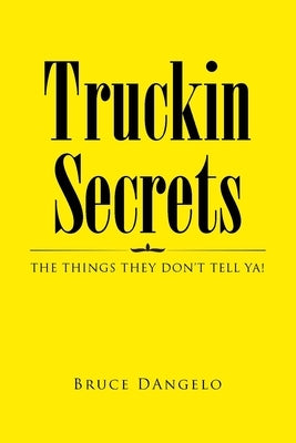 Truckin Secrets: The Things They Don't Tell Ya! by Dangelo, Bruce