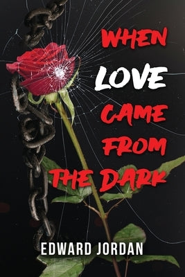 When Love Came From The Dark by Edward Jordan