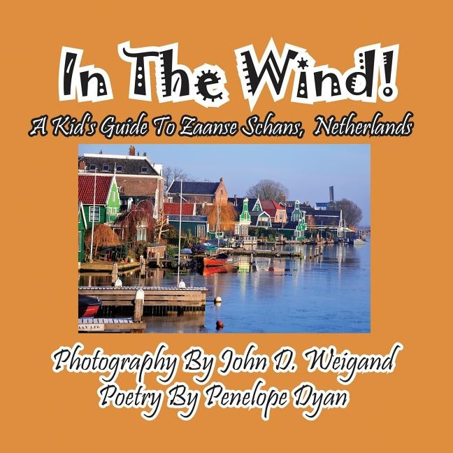 In The Wind! A Kid's Guide To Zaanse Schans, Netherlands by Weigand, John D.