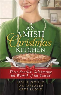 An Amish Christmas Kitchen: Three Novellas Celebrating the Warmth of the Season by Gould, Leslie