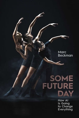 Some Future Day: How AI Is Going to Change Everything by Beckman, Marc