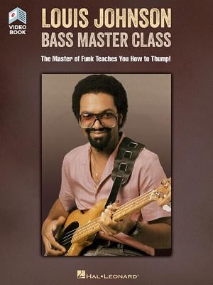 Louis Johnson - Bass Master Class: The Master of Funk Teaches You How to Thump! Book with Full-Length Video by Johnson, Louis