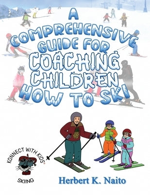 A Comprehensive Guide For Coaching Children How To Ski by Naito, Herbert K.