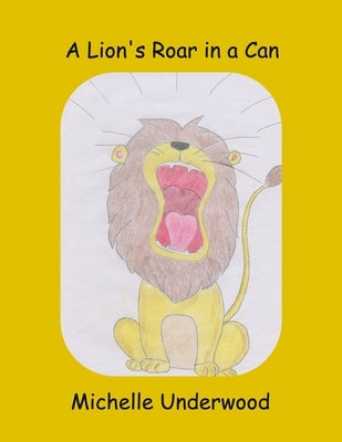 A Lion's Roar in a Can by Underwood, Michelle