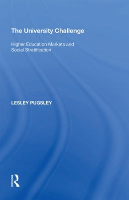 The University Challenge: Higher Education Markets and Social Stratification by Pugsley, Lesley