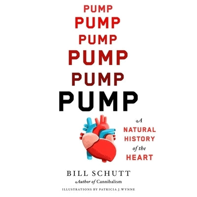 Pump: A Natural History of the Heart by Schutt, Bill