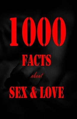 1000 Facts about Sex and Love by J, K.