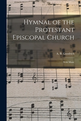 Hymnal of the Protestant Episcopal Church: With Music by Goodrich, A. B.