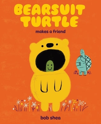 Bearsuit Turtle Makes a Friend: A Picture Book by Shea, Bob