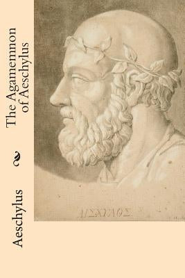 The Agamemnon of Aeschylus by Aeschylus