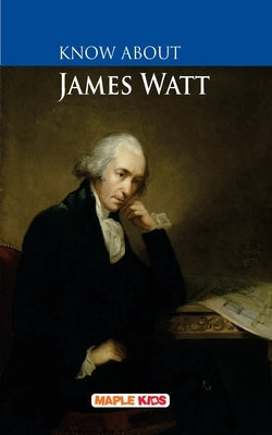 Know About James Watt by Maple Press