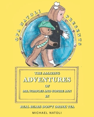 The Amazing Adventures of Mr. Wimples and Sophie Ann: Real Bears Don't Drink Tea by Natoli, Michael