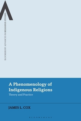 A Phenomenology of Indigenous Religions: Theory and Practice by Cox, James L.