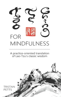 Tao Te Ching for Mindfulness: A practice-oriented translation of Lao-Tzu's classic wisdom by Petts, Tristan