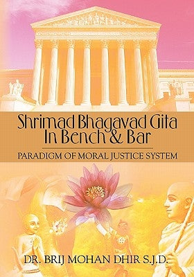 Shrimad Bhagavad Gita In Bench and Bar: : Paradigm of Moral Justice System by Dhir S. J. D., Brij Mohan