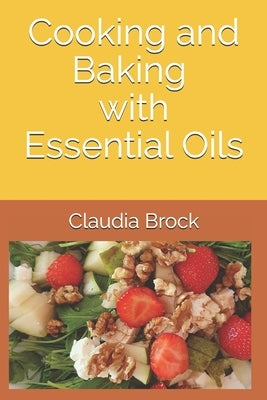 Cooking and Baking with essential oils by Brock, Claudia