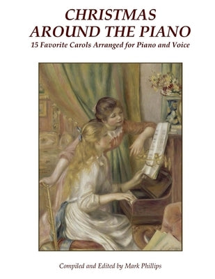 Christmas Around the Piano: 15 Favorite Carols Arranged for Piano and Voice by Phillps, Mark