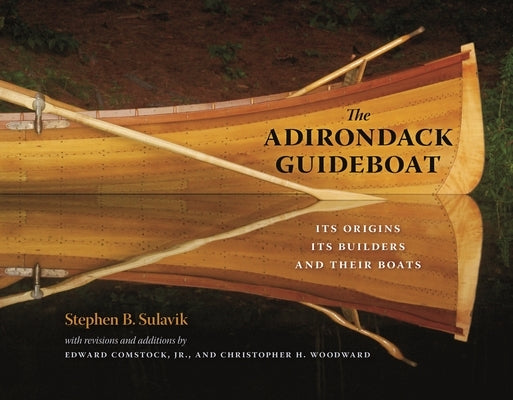 The Adirondack Guideboat: Its Origin, Its Builders, and Their Boats by Sulavik, Stephen B.