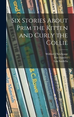 Six Stories About Prim the Kitten and Curly the Collie by Newhouse, Wilfred J.