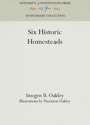 Six Historic Homesteads by Oakley, Imogen B.