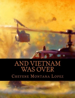 And Vietnam Was Over: The Beast Within by Lopez, Cheyene Montana