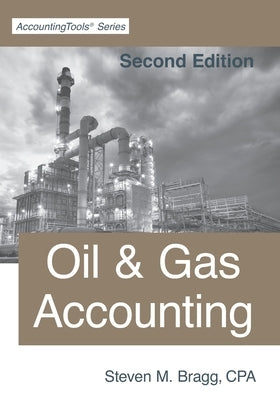 Oil & Gas Accounting: Second Edition by Bragg, Steven M.