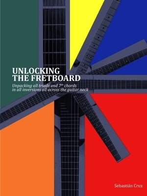 Unlocking the Fretboard by Cruz, Sebastian