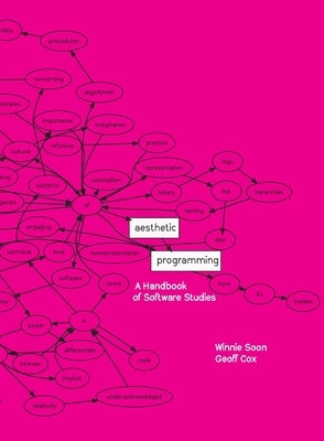 Aesthetic Programming: A Handbook of Software Studies by Soon, Winnie