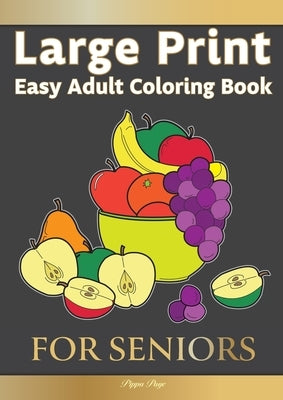 Large Print Easy Adult Coloring FOR SENIORS: The Perfect Companion For Seniors, Beginners & Anyone Who Enjoys Easy Coloring by Page, Pippa