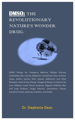 Dmso: THE REVOLUTIONARY NATURE'S WONDER DRUG.: DMSO Therapy for: Emergency Medicine, Multiple Sclerosis, Amyloidosis, Burn I by Dean, Stephanie