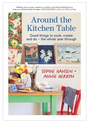 Around the Kitchen Table: Good Things to Cook, Create and Do - The Whole Year Through by Hansen, Sophie